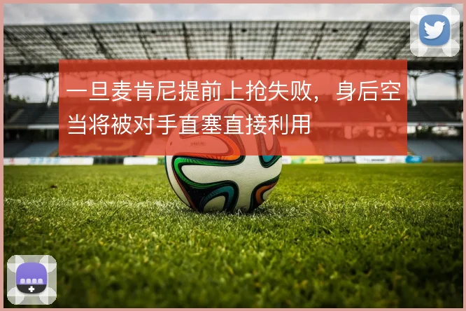 一旦麦肯尼提前上抢失败，身后空当将被对手直塞直接利用