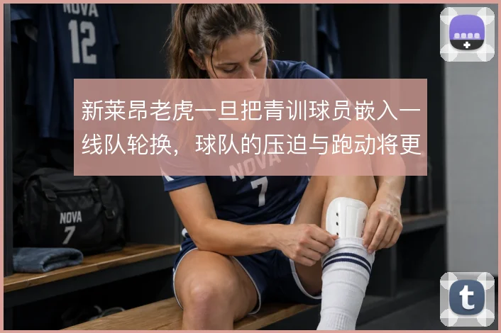 新莱昂老虎一旦把青训球员嵌入一线队轮换，球队的压迫与跑动将更连续