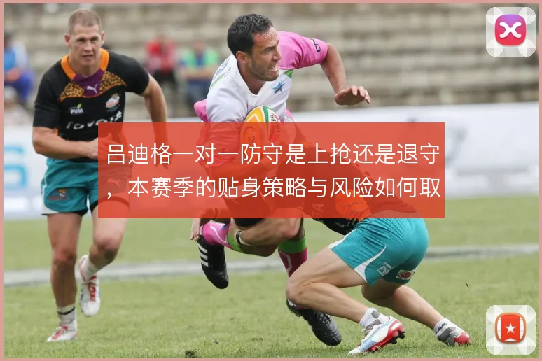 吕迪格一对一防守是上抢还是退守,本赛季的贴身策略与风险如何取舍