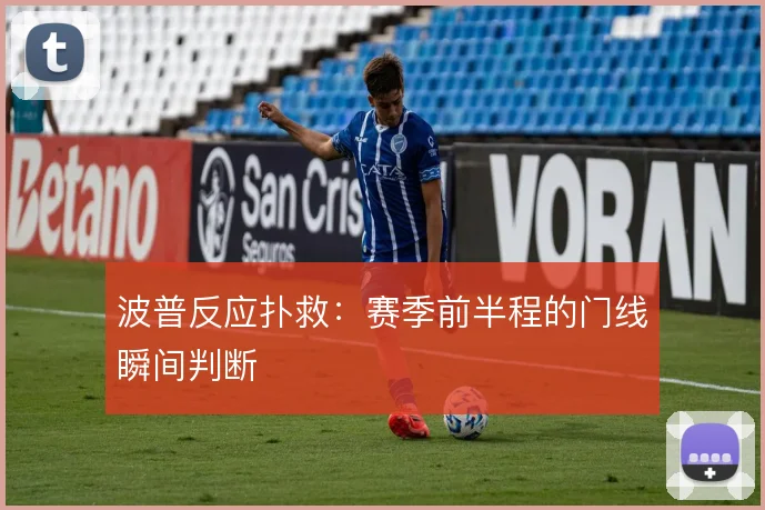 波普反应扑救：赛季前半程的门线瞬间判断