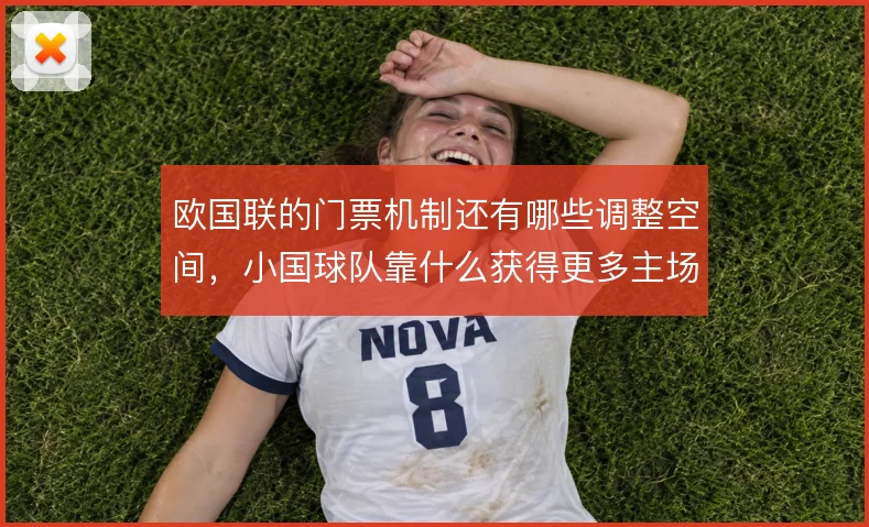 欧国联的门票机制还有哪些调整空间，小国球队靠什么获得更多主场