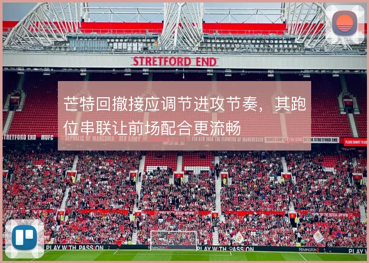 芒特回撤接应调节进攻节奏，其跑位串联让前场配合更流畅