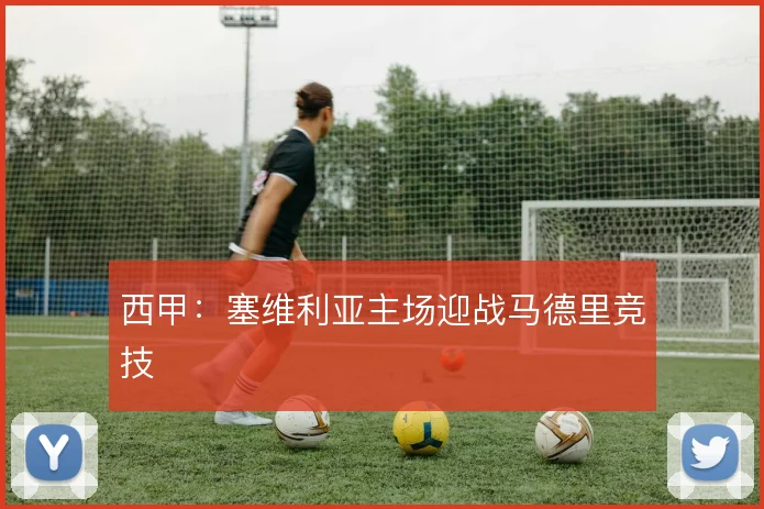 西甲:塞维利亚主场迎战马德里竞技
